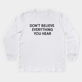 Don't Believe Everything You Hear Kids Long Sleeve T-Shirt